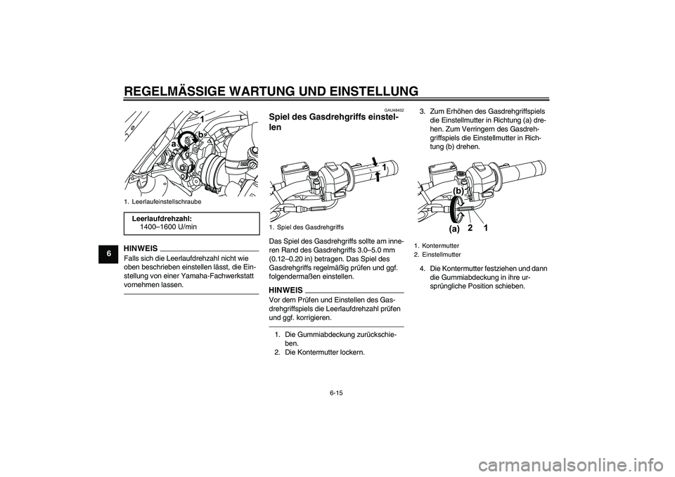 YAMAHA WR 125X 2013  Betriebsanleitungen (in German) REGELMÄSSIGE WARTUNG UND EINSTELLUNG
6-15
6
HINWEISFalls sich die Leerlaufdrehzahl nicht wie 
oben beschrieben einstellen lässt, die Ein-
stellung von einer Yamaha-Fachwerkstatt 
vornehmen lassen.
G