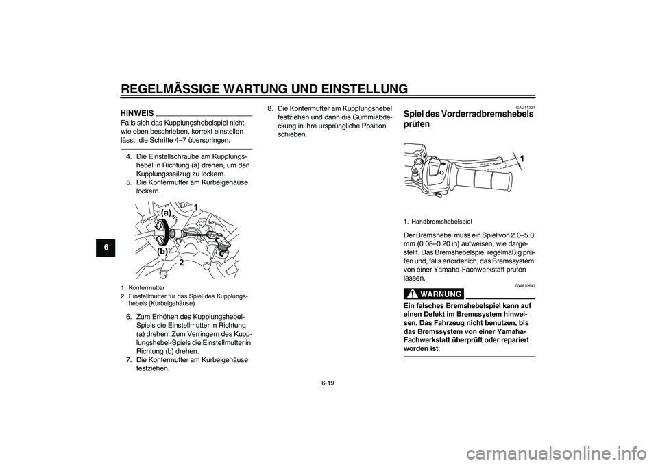YAMAHA WR 125X 2013  Betriebsanleitungen (in German) REGELMÄSSIGE WARTUNG UND EINSTELLUNG
6-19
6
HINWEISFalls sich das Kupplungshebelspiel nicht, 
wie oben beschrieben, korrekt einstellen 
lässt, die Schritte 4–7 überspringen.4. Die Einstellschraub