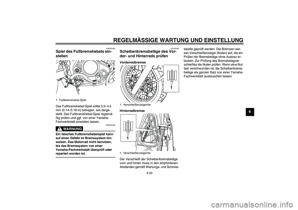 YAMAHA WR 125X 2013  Betriebsanleitungen (in German) REGELMÄSSIGE WARTUNG UND EINSTELLUNG
6-20
6
GAUM1353
Spiel des Fußbremshebels ein-
stellen Das Fußbremshebel-Spiel sollte 3.5–4.5 
mm (0.14–0.18 in) betragen, wie darge-
stellt. Das Fußbremshe