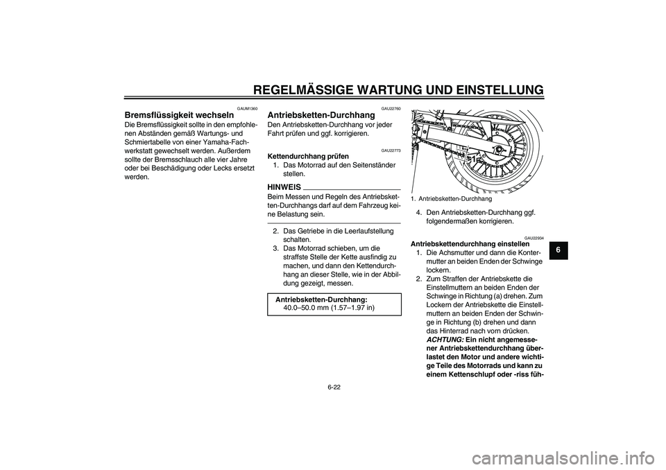 YAMAHA WR 125X 2013  Betriebsanleitungen (in German) REGELMÄSSIGE WARTUNG UND EINSTELLUNG
6-22
6
GAUM1360
Bremsflüssigkeit wechseln Die Bremsflüssigkeit sollte in den empfohle-
nen Abständen gemäß Wartungs- und 
Schmiertabelle von einer Yamaha-Fac