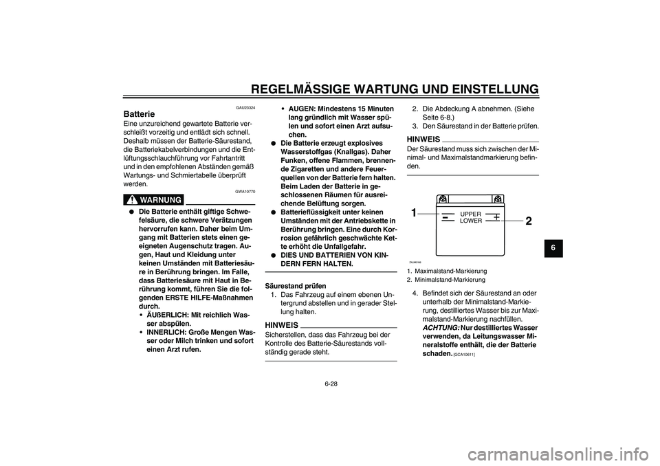 YAMAHA WR 125X 2014 Betriebsanleitungen (in German) REGELMÄSSIGE WARTUNG UND EINSTELLUNG
6-28
6
GAU23324
Batterie Eine unzureichend gewartete Batterie ver-
schleißt vorzeitig und entlädt sich schnell.
Deshalb müssen der Batterie-Säurestand,
die YAMAHA WR 125X 2014 Betriebsanleitungen (in German) REGELMÄSSIGE WARTUNG UND EINSTELLUNG
6-28
6
GAU23324
Batterie Eine unzureichend gewartete Batterie ver-
schleißt vorzeitig und entlädt sich schnell.
Deshalb müssen der Batterie-Säurestand,
die
