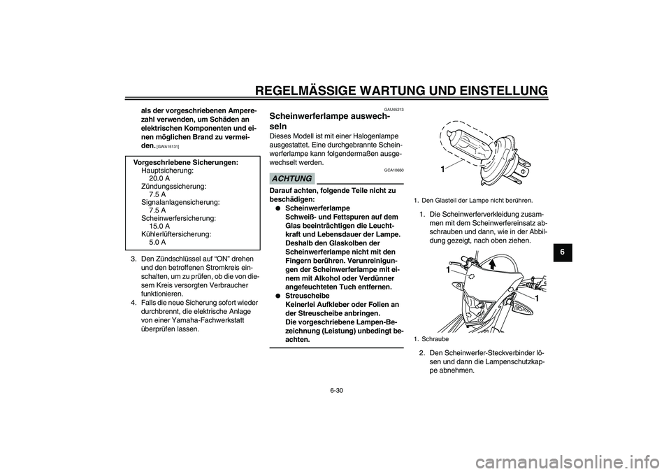 YAMAHA WR 125X 2013  Betriebsanleitungen (in German) REGELMÄSSIGE WARTUNG UND EINSTELLUNG
6-30
6
als der vorgeschriebenen Ampere-
zahl verwenden, um Schäden an 
elektrischen Komponenten und ei-
nen möglichen Brand zu vermei-
den.
 [GWA15131]
3. Den Z