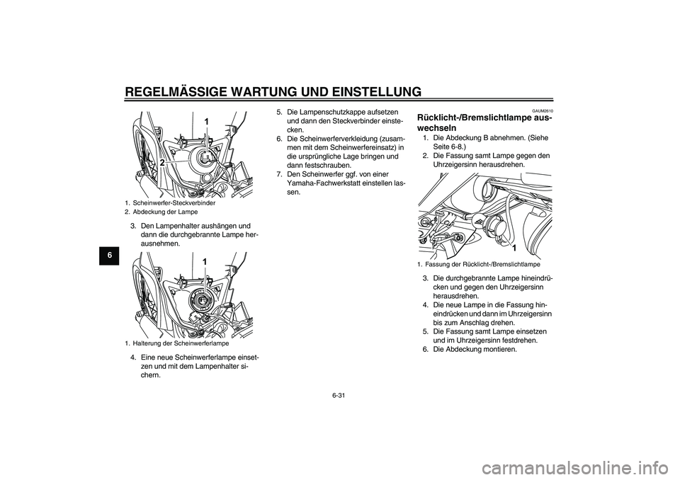 YAMAHA WR 125X 2014 Betriebsanleitungen (in German) REGELMÄSSIGE WARTUNG UND EINSTELLUNG
6-31
6
3. Den Lampenhalter aushängen und
dann die durchgebrannte Lampe her-
ausnehmen.
4. Eine neue Scheinwerferlampe einset-
zen und mit dem Lampenhalter si-
c YAMAHA WR 125X 2014 Betriebsanleitungen (in German) REGELMÄSSIGE WARTUNG UND EINSTELLUNG
6-31
6
3. Den Lampenhalter aushängen und
dann die durchgebrannte Lampe her-
ausnehmen.
4. Eine neue Scheinwerferlampe einset-
zen und mit dem Lampenhalter si-
c