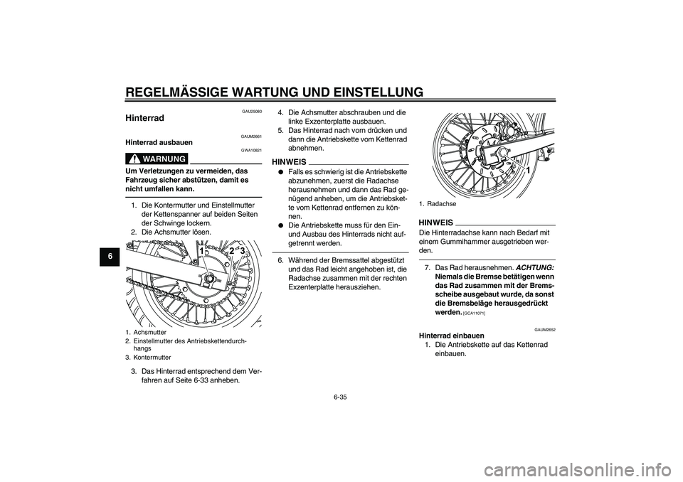 YAMAHA WR 125X 2013  Betriebsanleitungen (in German) REGELMÄSSIGE WARTUNG UND EINSTELLUNG
6-35
6
GAU25080
Hinterrad 
GAUM2661
Hinterrad ausbauen
WARNUNG
GWA10821
Um Verletzungen zu vermeiden, das 
Fahrzeug sicher abstützen, damit es 
nicht umfallen ka