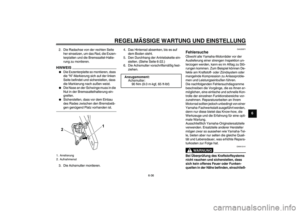 YAMAHA WR 125X 2011  Betriebsanleitungen (in German) REGELMÄSSIGE WARTUNG UND EINSTELLUNG
6-36
6
2. Die Radachse von der rechten Seite 
her einsetzen, um das Rad, die Exzen-
terplatten und die Bremssattel-Halte-
rung zu montieren.HINWEIS
Die Exzenterp