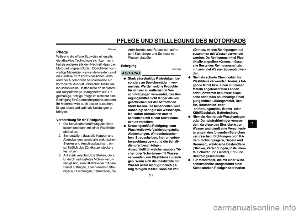YAMAHA WR 125X 2013  Betriebsanleitungen (in German) PFLEGE UND STILLLEGUNG DES MOTORRADS
7-1
7
GAU26004
Pflege Während die offene Bauweise einerseits 
die attraktive Technologie sichtbar macht, 
hat sie andererseits den Nachteil, dass das 
Motorrad un