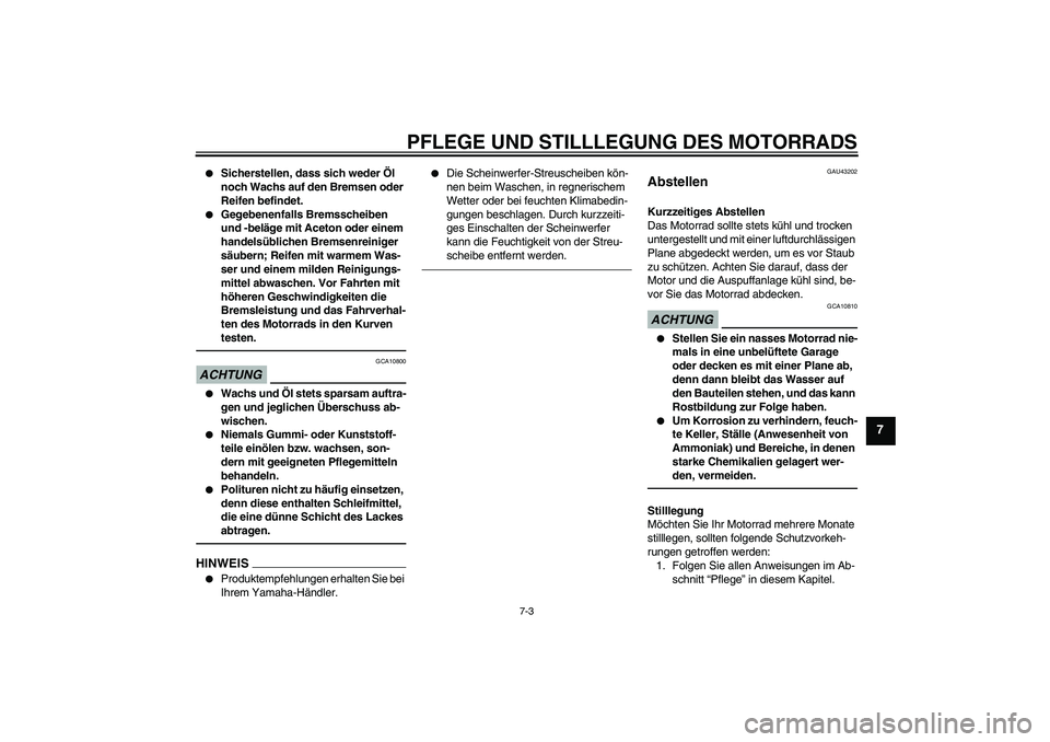 YAMAHA WR 125X 2013  Betriebsanleitungen (in German) PFLEGE UND STILLLEGUNG DES MOTORRADS
7-3
7

Sicherstellen, dass sich weder Öl 
noch Wachs auf den Bremsen oder 
Reifen befindet.

Gegebenenfalls Bremsscheiben 
und -beläge mit Aceton oder einem 
h