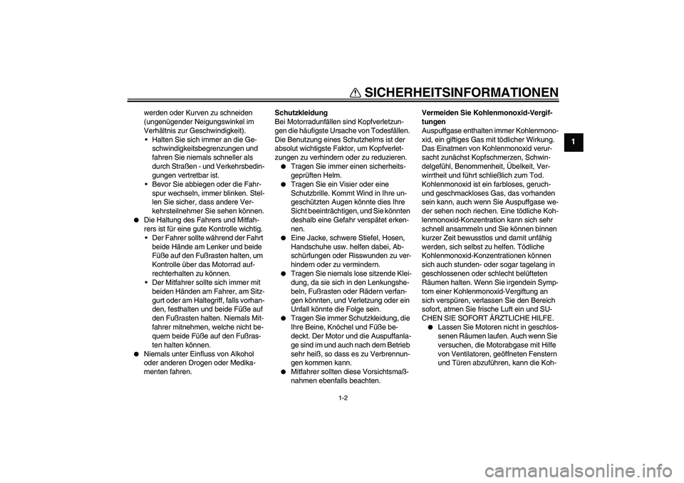 YAMAHA WR 125X 2013  Betriebsanleitungen (in German) SICHERHEITSINFORMATIONEN
1-2
1
werden oder Kurven zu schneiden 
(ungenügender Neigungswinkel im 
Verhältnis zur Geschwindigkeit).
Halten Sie sich immer an die Ge-
schwindigkeitsbegrenzungen und 
fa