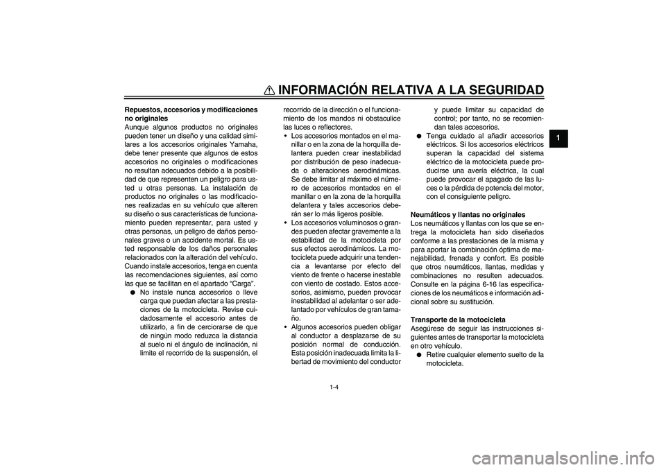 YAMAHA WR 125R 2011  Manuale de Empleo (in Spanish) INFORMACIÓN RELATIVA A LA SEGURIDAD
1-4
1
Repuestos, accesorios y modificaciones
no originales
Aunque algunos productos no originales
pueden tener un diseño y una calidad simi-
lares a los accesorio