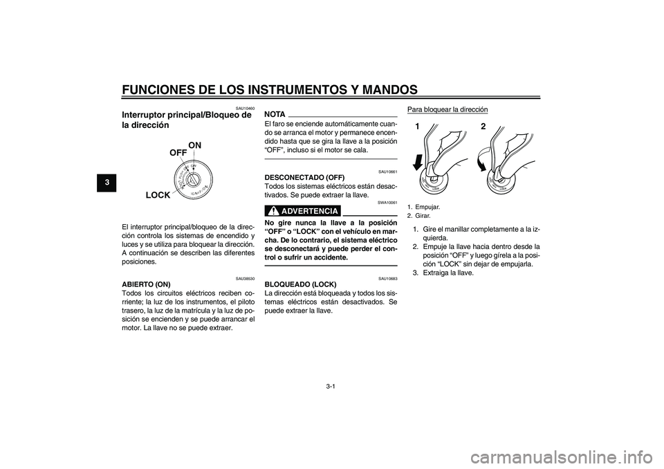 YAMAHA WR 125R 2011  Manuale de Empleo (in Spanish) FUNCIONES DE LOS INSTRUMENTOS Y MANDOS
3-1
3
SAU10460
Interruptor principal/Bloqueo de 
la dirección El interruptor principal/bloqueo de la direc-
ción controla los sistemas de encendido y
luces y s