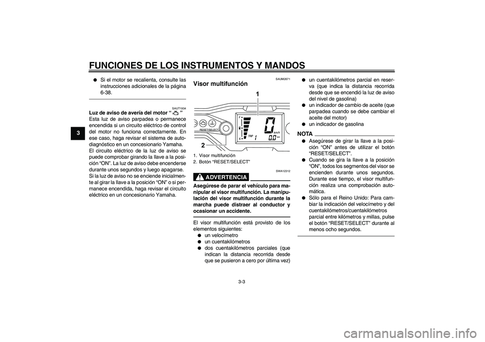 YAMAHA WR 125R 2011  Manuale de Empleo (in Spanish) FUNCIONES DE LOS INSTRUMENTOS Y MANDOS
3-3
3

Si el motor se recalienta, consulte las
instrucciones adicionales de la página
6-38.
SAUT1934
Luz de aviso de avería del motor“” 
Esta luz de aviso
