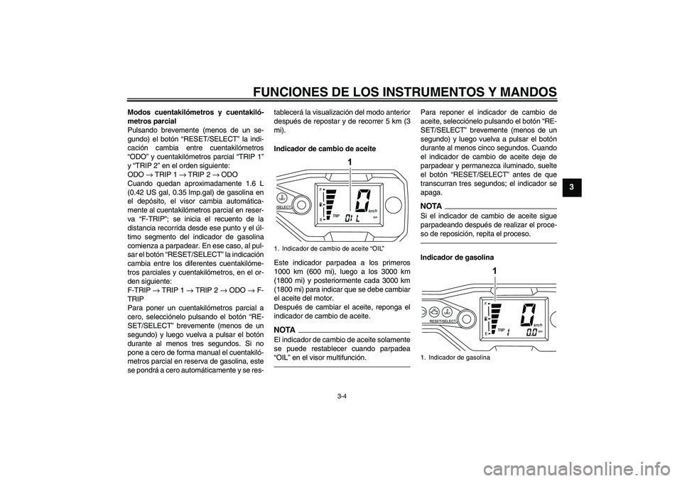 YAMAHA WR 125R 2011 Manuale de Empleo (in Spanish) FUNCIONES DE LOS INSTRUMENTOS Y MANDOS
3-4
3
Modos cuentakilómetros y cuentakiló-
metros parcial
Pulsando brevemente (menos de un se-
gundo) el botón “RESET/SELECT” la indi-
cación cambia entr YAMAHA WR 125R 2011 Manuale de Empleo (in Spanish) FUNCIONES DE LOS INSTRUMENTOS Y MANDOS
3-4
3
Modos cuentakilómetros y cuentakiló-
metros parcial
Pulsando brevemente (menos de un se-
gundo) el botón “RESET/SELECT” la indi-
cación cambia entr