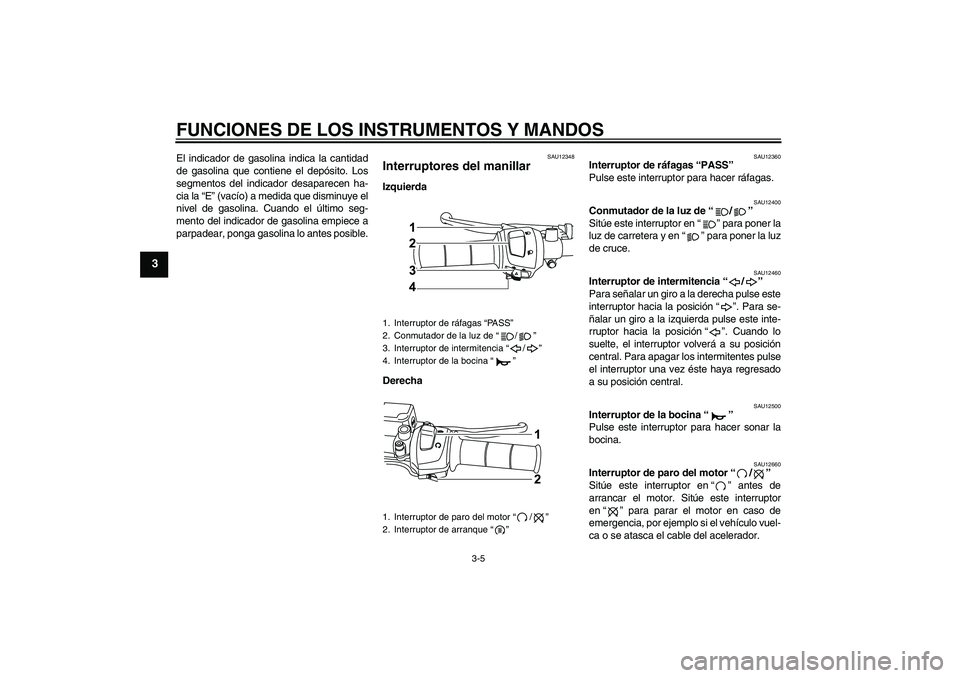 YAMAHA WR 125R 2011 Manuale de Empleo (in Spanish) FUNCIONES DE LOS INSTRUMENTOS Y MANDOS
3-5
3
El indicador de gasolina indica la cantidad
de gasolina que contiene el depósito. Los
segmentos del indicador desaparecen ha-
cia la “E” (vacío) a me YAMAHA WR 125R 2011 Manuale de Empleo (in Spanish) FUNCIONES DE LOS INSTRUMENTOS Y MANDOS
3-5
3
El indicador de gasolina indica la cantidad
de gasolina que contiene el depósito. Los
segmentos del indicador desaparecen ha-
cia la “E” (vacío) a me