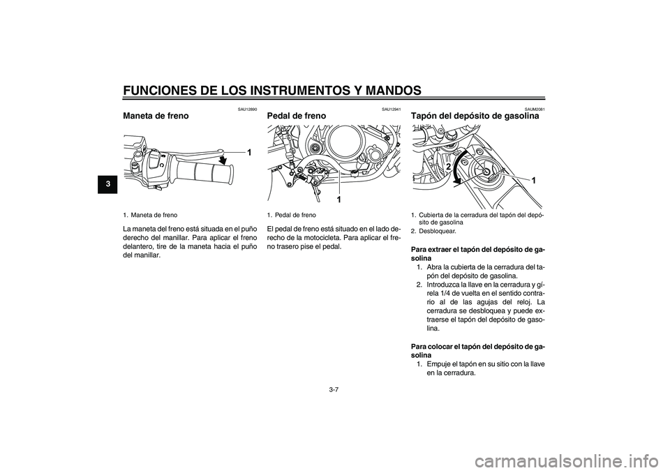 YAMAHA WR 125R 2011 Manuale de Empleo (in Spanish) FUNCIONES DE LOS INSTRUMENTOS Y MANDOS
3-7
3
SAU12890
Maneta de freno La maneta del freno está situada en el puño
derecho del manillar. Para aplicar el freno
delantero, tire de la maneta hacia el pu YAMAHA WR 125R 2011 Manuale de Empleo (in Spanish) FUNCIONES DE LOS INSTRUMENTOS Y MANDOS
3-7
3
SAU12890
Maneta de freno La maneta del freno está situada en el puño
derecho del manillar. Para aplicar el freno
delantero, tire de la maneta hacia el pu