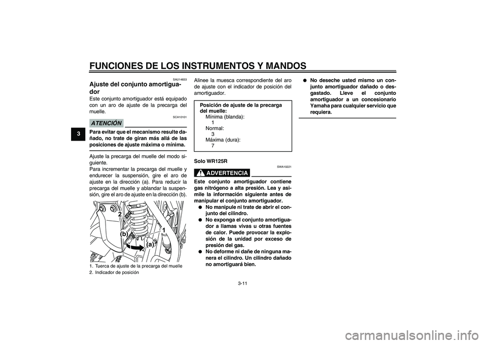 YAMAHA WR 125R 2011 Manuale de Empleo (in Spanish) FUNCIONES DE LOS INSTRUMENTOS Y MANDOS
3-11
3
SAU14833
Ajuste del conjunto amortigua-
dor Este conjunto amortiguador está equipado
con un aro de ajuste de la precarga del
muelle.ATENCIÓN
SCA10101
Pa YAMAHA WR 125R 2011 Manuale de Empleo (in Spanish) FUNCIONES DE LOS INSTRUMENTOS Y MANDOS
3-11
3
SAU14833
Ajuste del conjunto amortigua-
dor Este conjunto amortiguador está equipado
con un aro de ajuste de la precarga del
muelle.ATENCIÓN
SCA10101
Pa