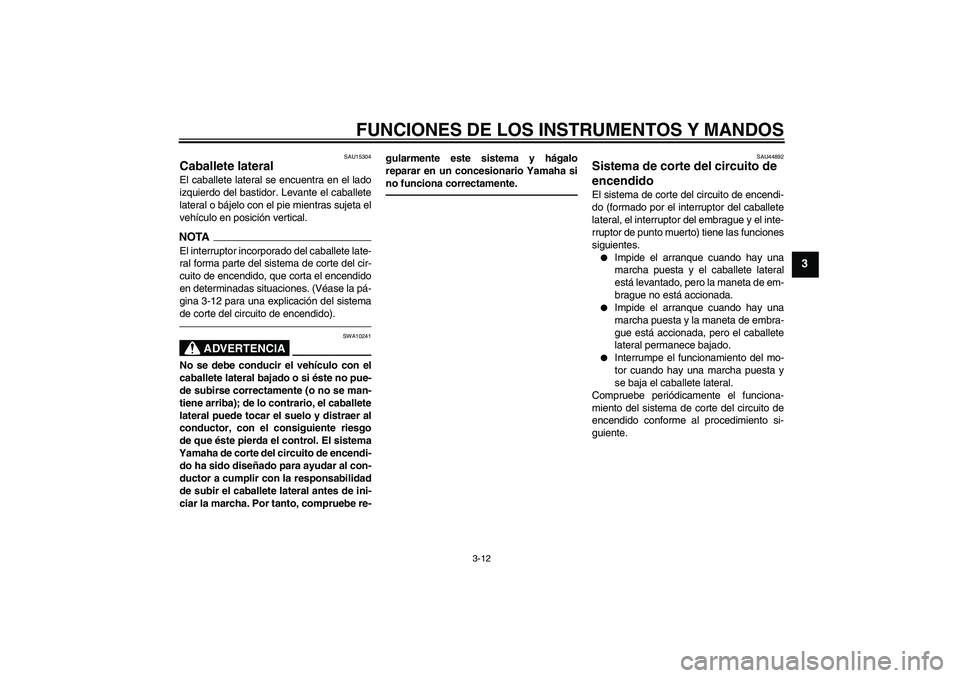 YAMAHA WR 125R 2011 Manuale de Empleo (in Spanish) FUNCIONES DE LOS INSTRUMENTOS Y MANDOS
3-12
3
SAU15304
Caballete lateral El caballete lateral se encuentra en el lado
izquierdo del bastidor. Levante el caballete
lateral o bájelo con el pie mientras YAMAHA WR 125R 2011 Manuale de Empleo (in Spanish) FUNCIONES DE LOS INSTRUMENTOS Y MANDOS
3-12
3
SAU15304
Caballete lateral El caballete lateral se encuentra en el lado
izquierdo del bastidor. Levante el caballete
lateral o bájelo con el pie mientras