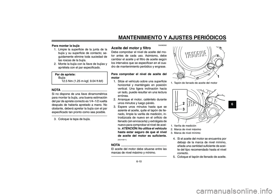 YAMAHA WR 125R 2011  Manuale de Empleo (in Spanish) MANTENIMIENTO Y AJUSTES PERIÓDICOS
6-10
6
Para montar la bujía
1. Limpie la superficie de la junta de la
bujía y su superficie de contacto; se-
guidamente elimine toda suciedad de
las roscas de la 