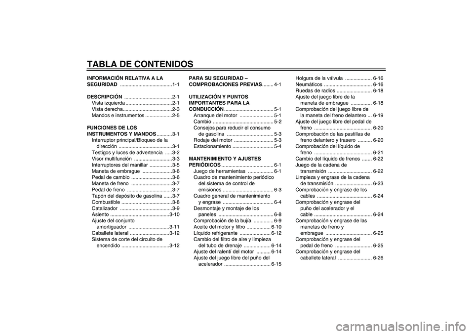 YAMAHA WR 125R 2011  Manuale de Empleo (in Spanish) TABLA DE CONTENIDOSINFORMACIÓN RELATIVA A LA 
SEGURIDAD .....................................1-1
DESCRIPCIÓN ..................................2-1
Vista izquierda .................................2-