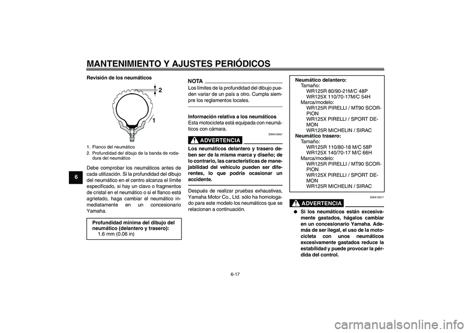 YAMAHA WR 125R 2011  Manuale de Empleo (in Spanish) MANTENIMIENTO Y AJUSTES PERIÓDICOS
6-17
6
Revisión de los neumáticos
Debe comprobar los neumáticos antes de
cada utilización. Si la profundidad del dibujo
del neumático en el centro alcanza el l