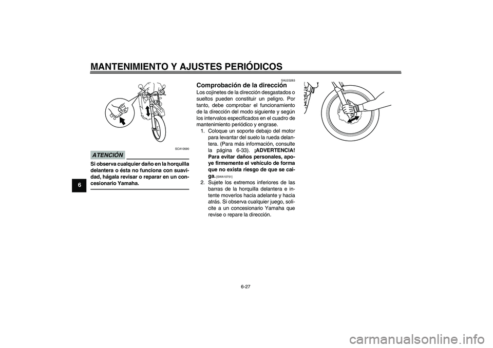 YAMAHA WR 125R 2011 Manuale de Empleo (in Spanish) MANTENIMIENTO Y AJUSTES PERIÓDICOS
6-27
6
ATENCIÓN
SCA10590
Si observa cualquier daño en la horquilla
delantera o ésta no funciona con suavi-
dad, hágala revisar o reparar en un con-
cesionario Y YAMAHA WR 125R 2011 Manuale de Empleo (in Spanish) MANTENIMIENTO Y AJUSTES PERIÓDICOS
6-27
6
ATENCIÓN
SCA10590
Si observa cualquier daño en la horquilla
delantera o ésta no funciona con suavi-
dad, hágala revisar o reparar en un con-
cesionario Y