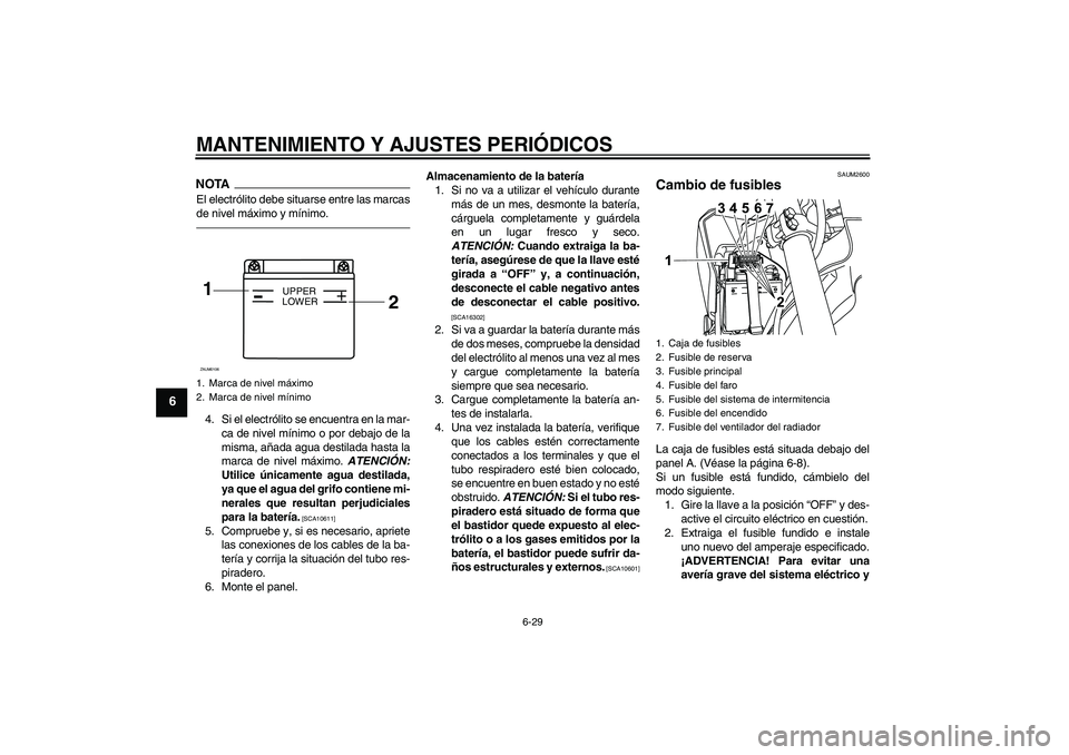 YAMAHA WR 125R 2011 Manuale de Empleo (in Spanish) MANTENIMIENTO Y AJUSTES PERIÓDICOS
6-29
6
NOTAEl electrólito debe situarse entre las marcas
de nivel máximo y mínimo.4. Si el electrólito se encuentra en la mar-
ca de nivel mínimo o por debajo YAMAHA WR 125R 2011 Manuale de Empleo (in Spanish) MANTENIMIENTO Y AJUSTES PERIÓDICOS
6-29
6
NOTAEl electrólito debe situarse entre las marcas
de nivel máximo y mínimo.4. Si el electrólito se encuentra en la mar-
ca de nivel mínimo o por debajo