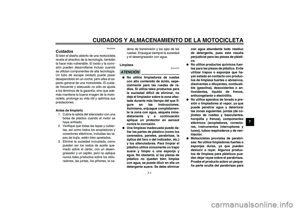 YAMAHA WR 125R 2011  Manuale de Empleo (in Spanish) CUIDADOS Y ALMACENAMIENTO DE LA MOTOCICLETA
7-1
7
SAU26004
Cuidados Si bien el diseño abierto de una motocicleta
revela el atractivo de la tecnología, también
la hace más vulnerable. El óxido y l
