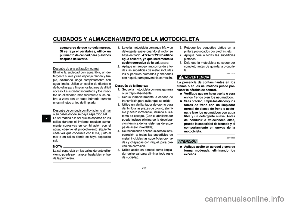 YAMAHA WR 125R 2011  Manuale de Empleo (in Spanish) CUIDADOS Y ALMACENAMIENTO DE LA MOTOCICLETA
7-2
7
asegurarse de que no deja marcas.
Si se raya el parabrisas, utilice un
pulimento de calidad para plásticos
después de lavarlo.
Después de una utili