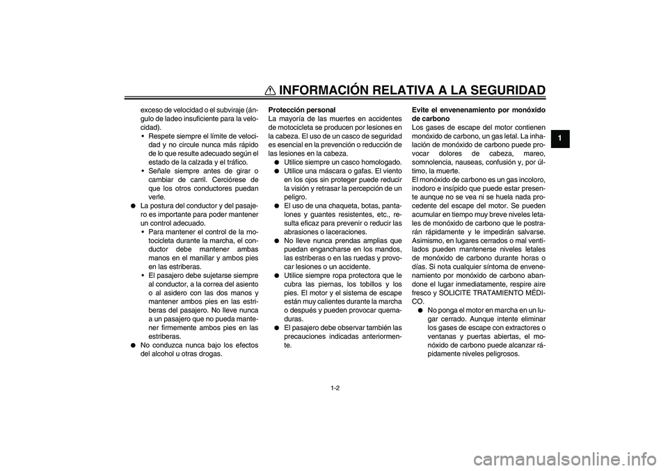 YAMAHA WR 125R 2011  Manuale de Empleo (in Spanish) INFORMACIÓN RELATIVA A LA SEGURIDAD
1-2
1
exceso de velocidad o el subviraje (án-
gulo de ladeo insuficiente para la velo-
cidad).
Respete siempre el límite de veloci-
dad y no circule nunca más 