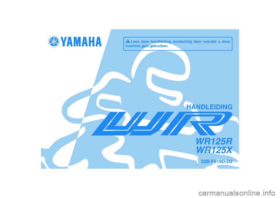 YAMAHA WR 125R 2011  Instructieboekje (in Dutch) PANTONE285CVC
WR125R
WR125X
HANDLEIDING
22B-F819D-D2
Lees deze handleiding aandachtig door voordat u deze 
machine gaat gebruiken. 