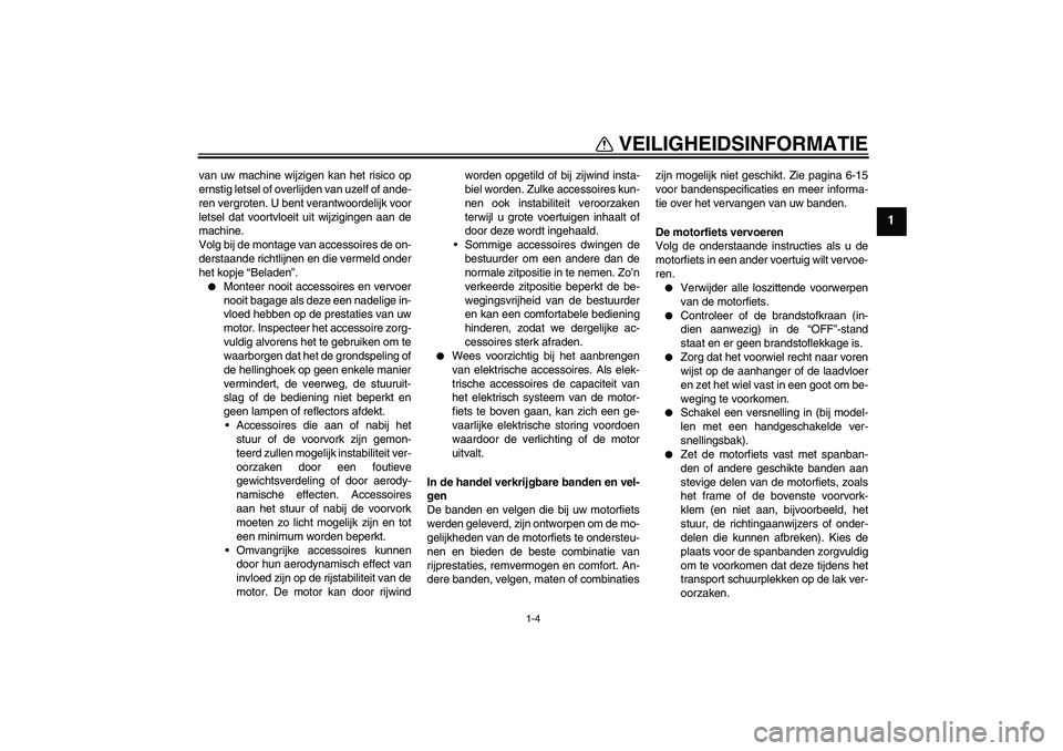 YAMAHA WR 125R 2011  Instructieboekje (in Dutch) VEILIGHEIDSINFORMATIE
1-4
1
van uw machine wijzigen kan het risico op
ernstig letsel of overlijden van uzelf of ande-
ren vergroten. U bent verantwoordelijk voor
letsel dat voortvloeit uit wijzigingen