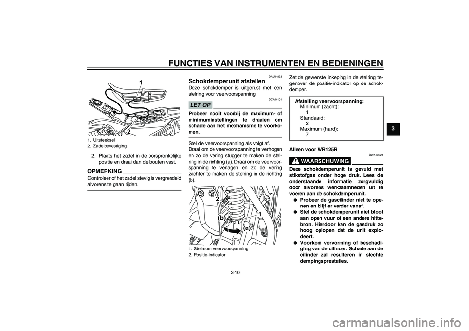 YAMAHA WR 125R 2011  Instructieboekje (in Dutch) FUNCTIES VAN INSTRUMENTEN EN BEDIENINGEN
3-10
3
2. Plaats het zadel in de oorspronkelijke
positie en draai dan de bouten vast.OPMERKIN
G
Controleer of het zadel stevig is vergrendeld
alvorens te gaan 