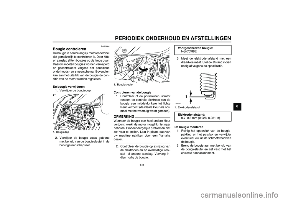 YAMAHA WR 125R 2011  Instructieboekje (in Dutch) PERIODIEK ONDERHOUD EN AFSTELLINGEN
6-8
6
DAU19604
Bougie controleren De bougie is een belangrijk motoronderdeel
dat gemakkelijk te controleren is. Door hitte
en aanslag slijten bougies op de lange du