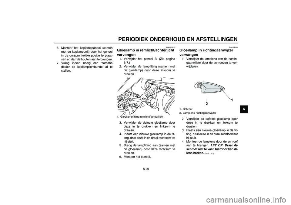 YAMAHA WR 125R 2011 Instructieboekje (in Dutch) PERIODIEK ONDERHOUD EN AFSTELLINGEN
6-30
6
6. Monteer het koplamppaneel (samen
met de koplampunit) door het geheel
in de oorspronkelijke positie te plaat-
sen en dan de bouten aan te brengen.
7. Vraag YAMAHA WR 125R 2011 Instructieboekje (in Dutch) PERIODIEK ONDERHOUD EN AFSTELLINGEN
6-30
6
6. Monteer het koplamppaneel (samen
met de koplampunit) door het geheel
in de oorspronkelijke positie te plaat-
sen en dan de bouten aan te brengen.
7. Vraag