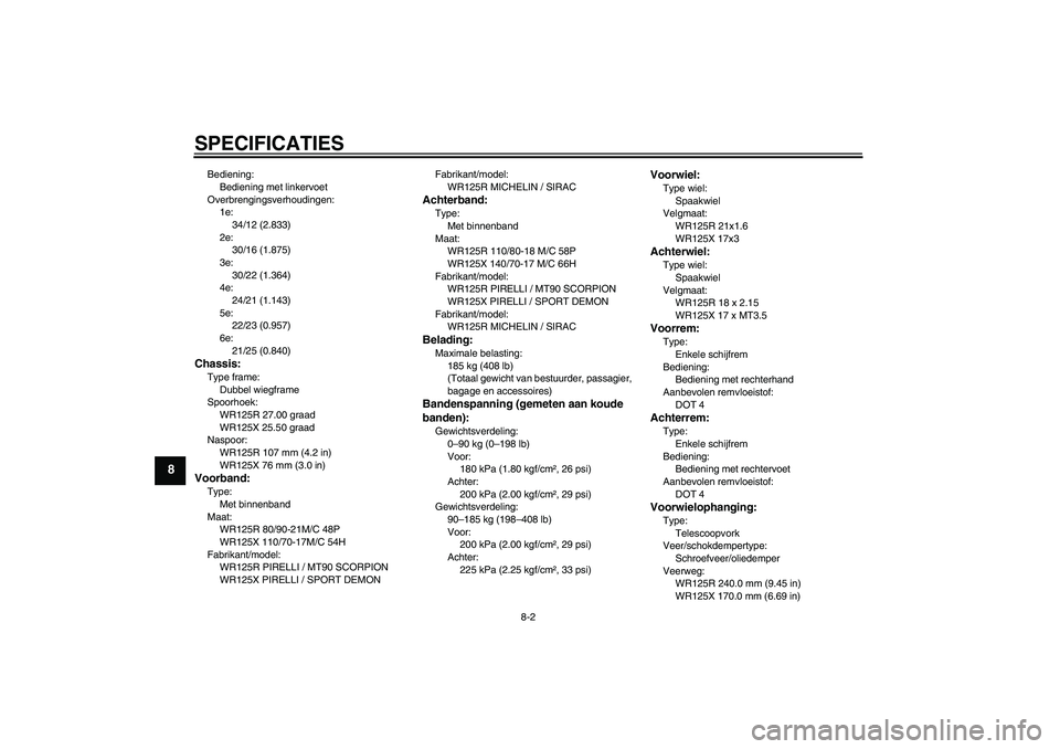 YAMAHA WR 125R 2011  Instructieboekje (in Dutch) SPECIFICATIES
8-2
8
Bediening:
Bediening met linkervoet
Overbrengingsverhoudingen:
1e:
34/12 (2.833)
2e:
30/16 (1.875)
3e:
30/22 (1.364)
4e:
24/21 (1.143)
5e:
22/23 (0.957)
6e:
21/25 (0.840)Chassis:Ty