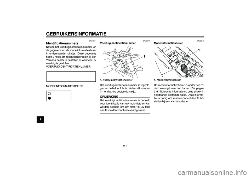 YAMAHA WR 125R 2011 Instructieboekje (in Dutch) GEBRUIKERSINFORMATIE
9-1
9
DAU48611
Identificatienummers Noteer het voertuigidentificatienummer en
de gegevens op de modelinformatiesticker
in onderstaande ruimtes. Deze gegevens
heeft u nodig om rese YAMAHA WR 125R 2011 Instructieboekje (in Dutch) GEBRUIKERSINFORMATIE
9-1
9
DAU48611
Identificatienummers Noteer het voertuigidentificatienummer en
de gegevens op de modelinformatiesticker
in onderstaande ruimtes. Deze gegevens
heeft u nodig om rese