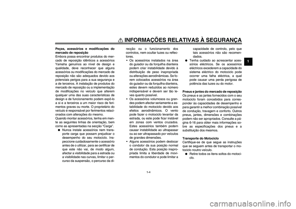 YAMAHA WR 125R 2011  Manual de utilização (in Portuguese) INFORMAÇÕES RELATIVAS À SEGURANÇA
1-4
1
Peças, acessórios e modificações do
mercado de reposição
Embora possa encontrar produtos do mer-
cado de reposição idênticos a acessórios
Yamaha g