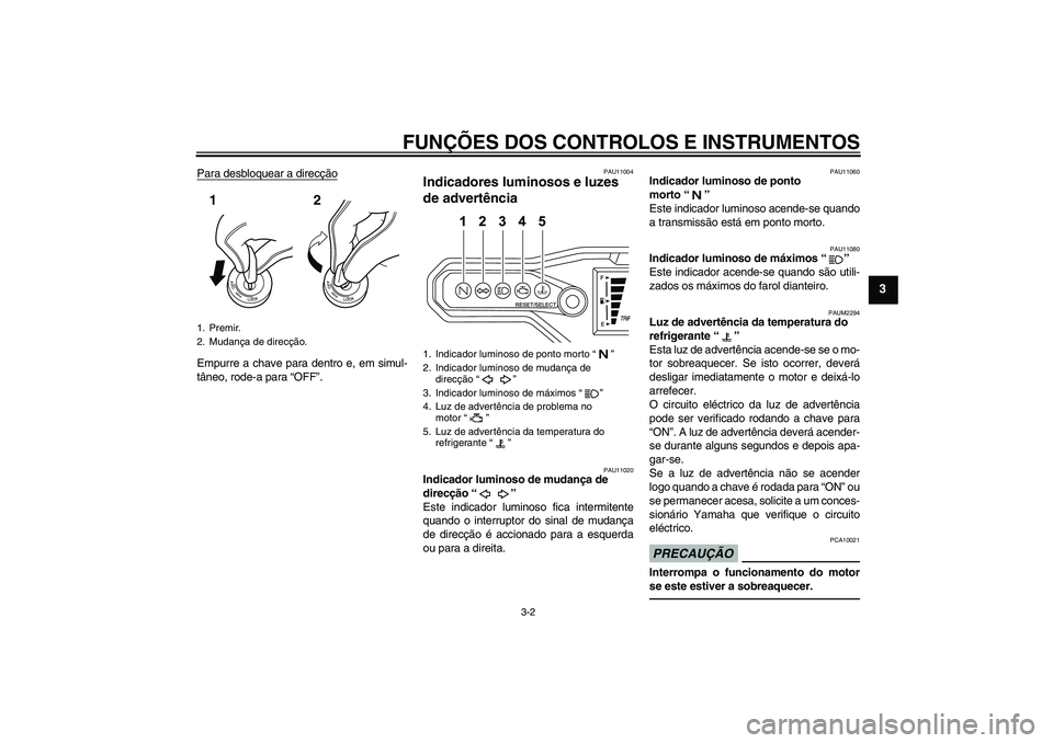 YAMAHA WR 125R 2011  Manual de utilização (in Portuguese) FUNÇÕES DOS CONTROLOS E INSTRUMENTOS
3-2
3
Para desbloquear a direcçãoEmpurre a chave para dentro e, em simul-
tâneo, rode-a para “OFF”.
PAU11004
Indicadores luminosos e luzes 
de advertênci