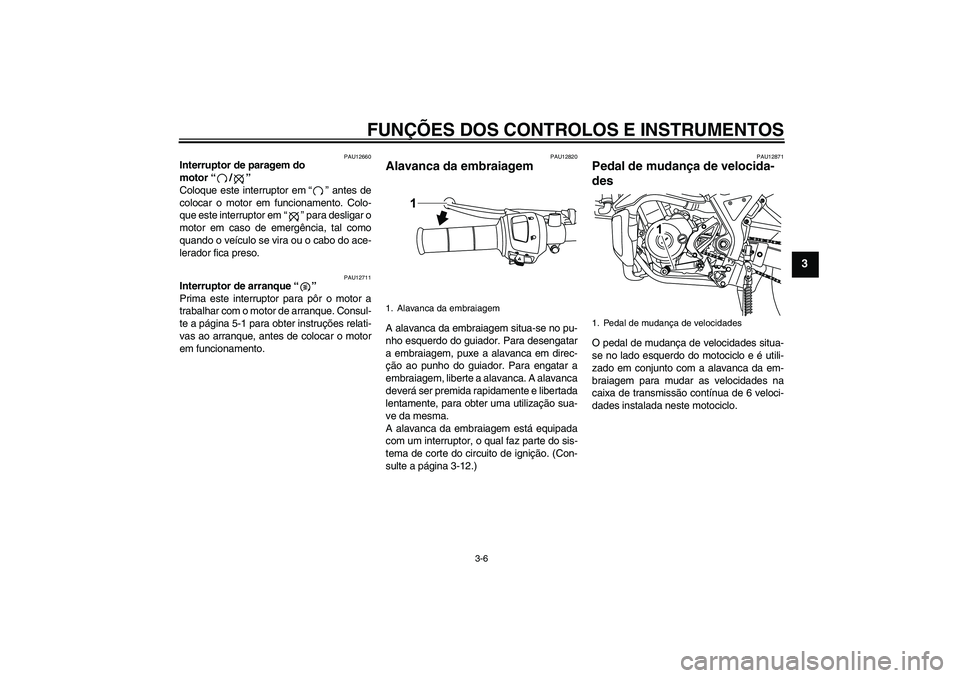 YAMAHA WR 125R 2011 Manual de utilização (in Portuguese) FUNÇÕES DOS CONTROLOS E INSTRUMENTOS
3-6
3
PAU12660
Interruptor de paragem do
motor“/”
Coloque este interruptor em“” antes de
colocar o motor em funcionamento. Colo-
que este interruptor e YAMAHA WR 125R 2011 Manual de utilização (in Portuguese) FUNÇÕES DOS CONTROLOS E INSTRUMENTOS
3-6
3
PAU12660
Interruptor de paragem do
motor“/”
Coloque este interruptor em“” antes de
colocar o motor em funcionamento. Colo-
que este interruptor e