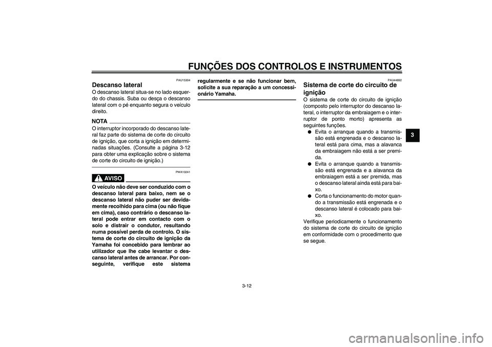 YAMAHA WR 125R 2011 Manual de utilização (in Portuguese) FUNÇÕES DOS CONTROLOS E INSTRUMENTOS
3-12
3
PAU15304
Descanso lateral O descanso lateral situa-se no lado esquer-
do do chassis. Suba ou desça o descanso
lateral com o pé enquanto segura o veícul YAMAHA WR 125R 2011 Manual de utilização (in Portuguese) FUNÇÕES DOS CONTROLOS E INSTRUMENTOS
3-12
3
PAU15304
Descanso lateral O descanso lateral situa-se no lado esquer-
do do chassis. Suba ou desça o descanso
lateral com o pé enquanto segura o veícul