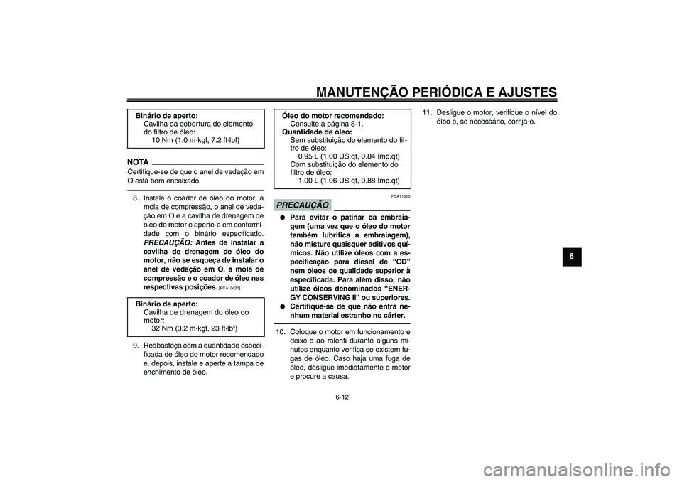 YAMAHA WR 125R 2011  Manual de utilização (in Portuguese) MANUTENÇÃO PERIÓDICA E AJUSTES
6-12
6
NOTA
Certifique-se de que o anel de vedação em
O está bem encaixado.8. Instale o coador de óleo do motor, a
mola de compressão, o anel de veda-
ção em O