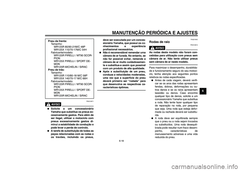 YAMAHA WR 125R 2011  Manual de utilização (in Portuguese) MANUTENÇÃO PERIÓDICA E AJUSTES
6-18
6
AV I S O
PWA10571

Solicite a um concessionário
Yamaha que substitua os pneus ex-
cessivamente gastos. Para além de
ser ilegal, utilizar o motociclo com
pne
