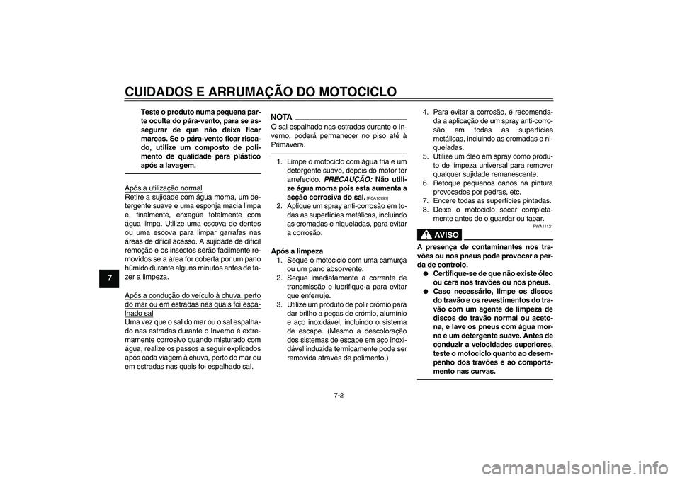 YAMAHA WR 125R 2011  Manual de utilização (in Portuguese) CUIDADOS E ARRUMAÇÃO DO MOTOCICLO
7-2
7
Teste o produto numa pequena par-
te oculta do pára-vento, para se as-
segurar de que não deixa ficar
marcas. Se o pára-vento ficar risca-
do, utilize um c