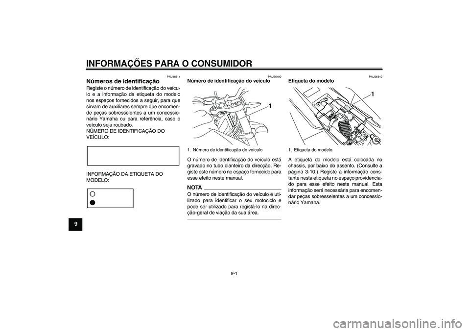YAMAHA WR 125R 2011 Manual de utilização (in Portuguese) INFORMAÇÕES PARA O CONSUMIDOR
9-1
9
PAU48611
Números de identificação Registe o número de identificação do veícu-
lo e a informação da etiqueta do modelo
nos espaços fornecidos a seguir, p YAMAHA WR 125R 2011 Manual de utilização (in Portuguese) INFORMAÇÕES PARA O CONSUMIDOR
9-1
9
PAU48611
Números de identificação Registe o número de identificação do veícu-
lo e a informação da etiqueta do modelo
nos espaços fornecidos a seguir, p