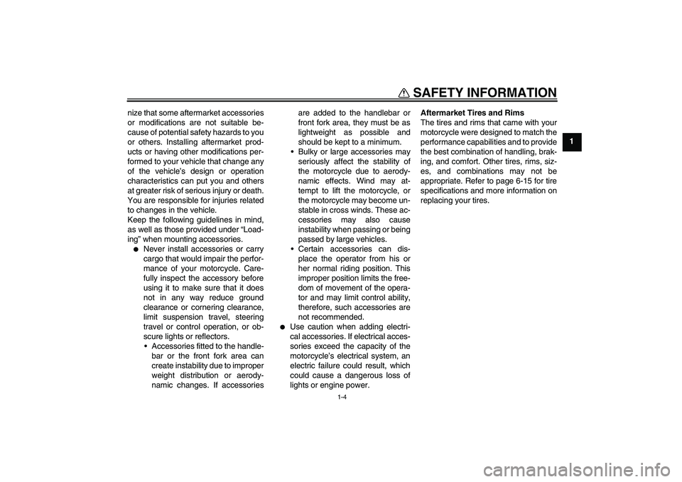 YAMAHA WR 125R 2010  Owners Manual SAFETY INFORMATION
1-4
1 nize that some aftermarket accessories
or modifications are not suitable be-
cause of potential safety hazards to you
or others. Installing aftermarket prod-
ucts or having ot