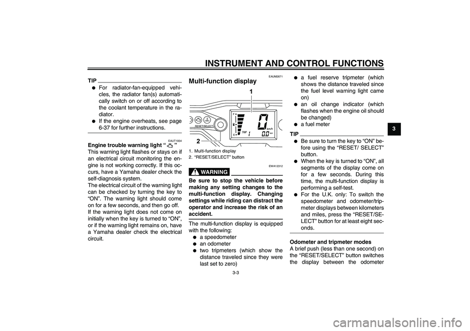 YAMAHA WR 125R 2010  Owners Manual INSTRUMENT AND CONTROL FUNCTIONS
3-3
3
TIP
For radiator-fan-equipped vehi-
cles, the radiator fan(s) automati-
cally switch on or off according to
the coolant temperature in the ra-
diator.

If the 