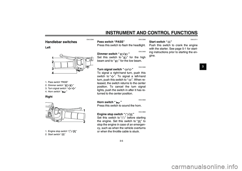 YAMAHA WR 125R 2010  Owners Manual INSTRUMENT AND CONTROL FUNCTIONS
3-5
3
EAU12348
Handlebar switches Left
Right
EAU12360
Pass switch “PASS” 
Press this switch to flash the headlight.
EAU12400
Dimmer switch“/” 
Set this switch 