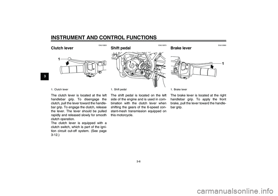 YAMAHA WR 125R 2010 User Guide INSTRUMENT AND CONTROL FUNCTIONS
3-6
3
EAU12820
Clutch lever The clutch lever is located at the left
handlebar grip. To disengage the
clutch, pull the lever toward the handle-
bar grip. To engage the 