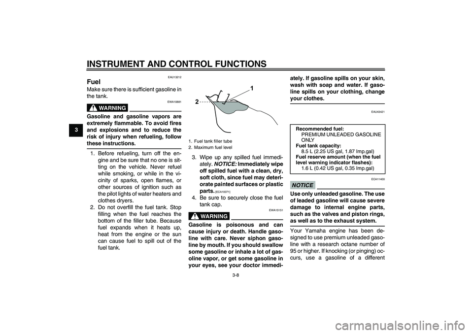YAMAHA WR 125R 2010  Owners Manual INSTRUMENT AND CONTROL FUNCTIONS
3-8
3
EAU13212
Fuel Make sure there is sufficient gasoline in
the tank.
WARNING
EWA10881
Gasoline and gasoline vapors are
extremely flammable. To avoid fires
and explo