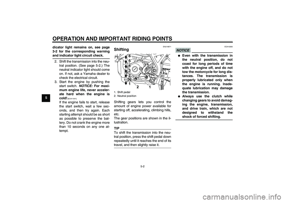 YAMAHA WR 125R 2010  Owners Manual OPERATION AND IMPORTANT RIDING POINTS
5-2
5dicator light remains on, see page
3-2 for the corresponding warning
and indicator light circuit check.
2. Shift the transmission into the neu-
tral position