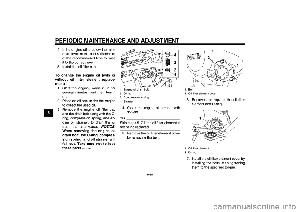 YAMAHA WR 125R 2010 Owners Manual PERIODIC MAINTENANCE AND ADJUSTMENT
6-10
64. If the engine oil is below the mini-
mum level mark, add sufficient oil
of the recommended type to raise
it to the correct level.
5. Install the oil filler